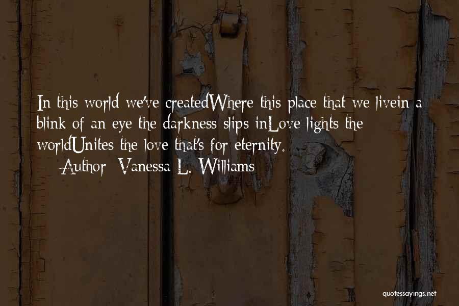 Vanessa L. Williams Quotes: In This World We've Createdwhere This Place That We Livein A Blink Of An Eye The Darkness Slips Inlove Lights