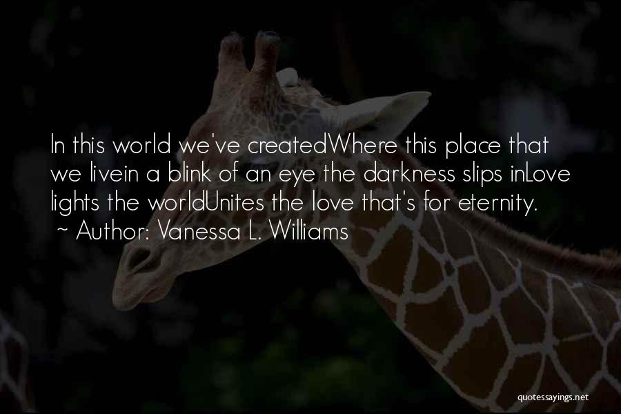 Vanessa L. Williams Quotes: In This World We've Createdwhere This Place That We Livein A Blink Of An Eye The Darkness Slips Inlove Lights