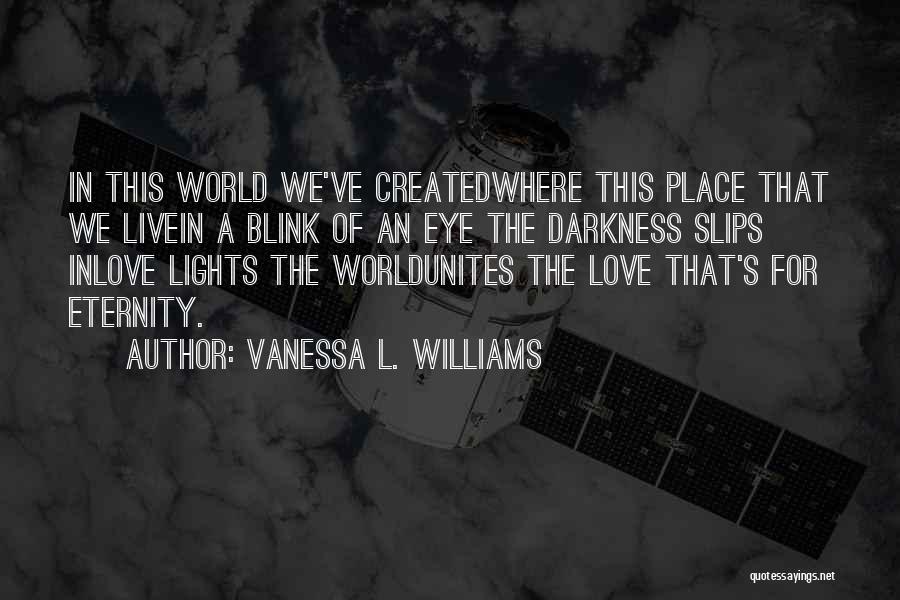 Vanessa L. Williams Quotes: In This World We've Createdwhere This Place That We Livein A Blink Of An Eye The Darkness Slips Inlove Lights