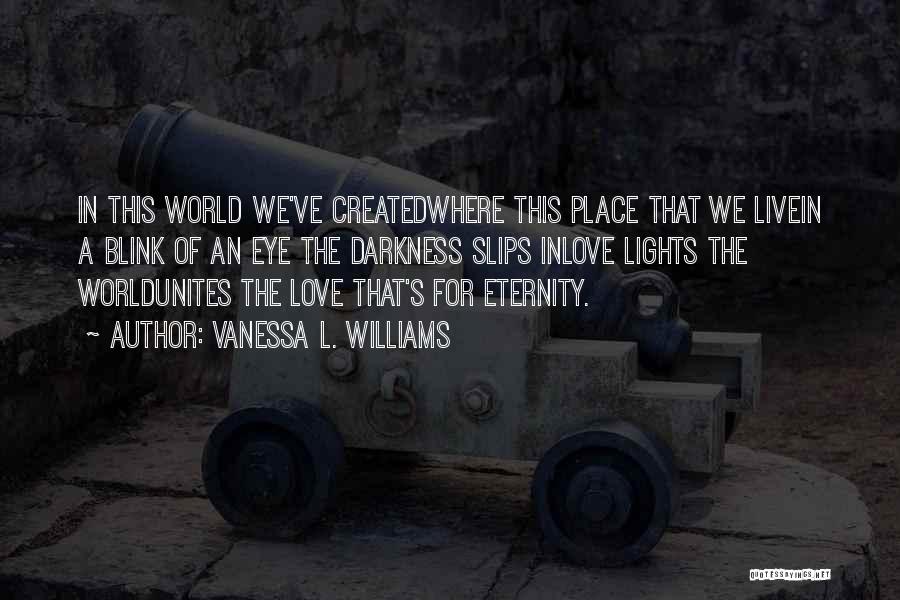 Vanessa L. Williams Quotes: In This World We've Createdwhere This Place That We Livein A Blink Of An Eye The Darkness Slips Inlove Lights