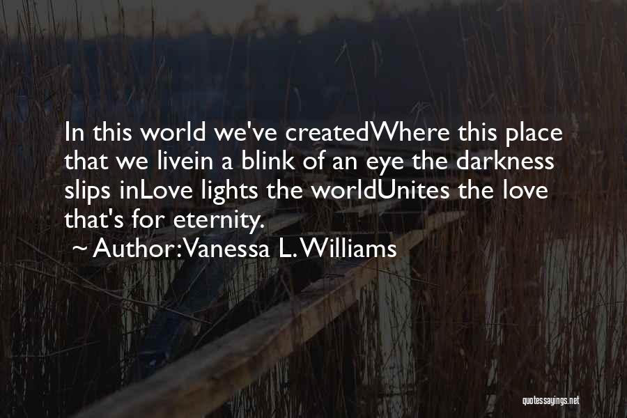 Vanessa L. Williams Quotes: In This World We've Createdwhere This Place That We Livein A Blink Of An Eye The Darkness Slips Inlove Lights