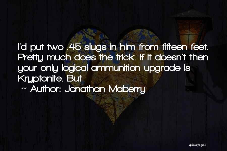 Jonathan Maberry Quotes: I'd Put Two .45 Slugs In Him From Fifteen Feet. Pretty Much Does The Trick. If It Doesn't Then Your