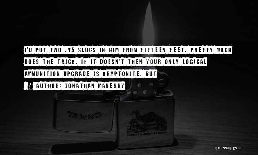 Jonathan Maberry Quotes: I'd Put Two .45 Slugs In Him From Fifteen Feet. Pretty Much Does The Trick. If It Doesn't Then Your