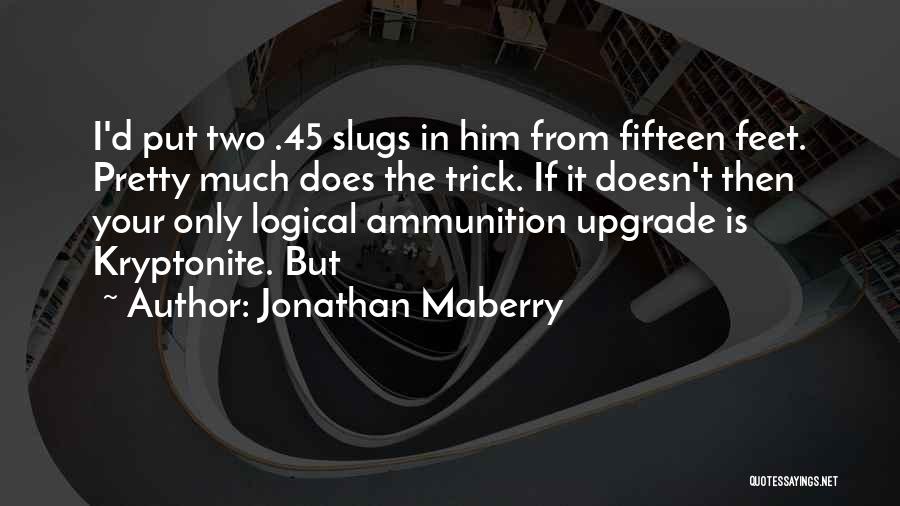 Jonathan Maberry Quotes: I'd Put Two .45 Slugs In Him From Fifteen Feet. Pretty Much Does The Trick. If It Doesn't Then Your