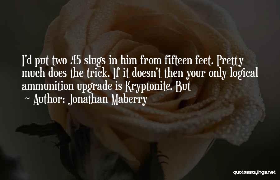 Jonathan Maberry Quotes: I'd Put Two .45 Slugs In Him From Fifteen Feet. Pretty Much Does The Trick. If It Doesn't Then Your