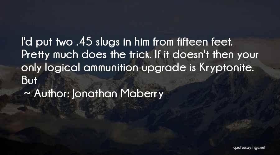 Jonathan Maberry Quotes: I'd Put Two .45 Slugs In Him From Fifteen Feet. Pretty Much Does The Trick. If It Doesn't Then Your