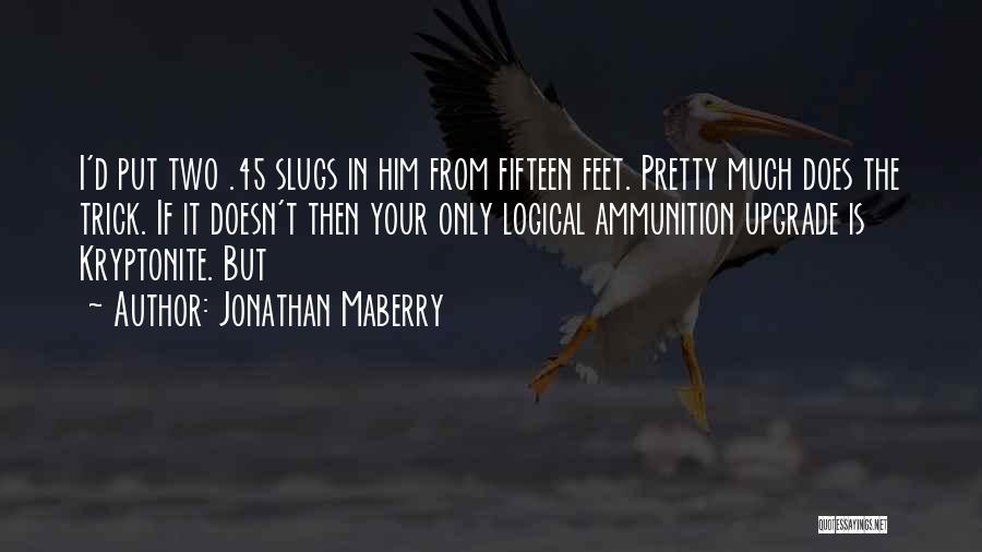 Jonathan Maberry Quotes: I'd Put Two .45 Slugs In Him From Fifteen Feet. Pretty Much Does The Trick. If It Doesn't Then Your