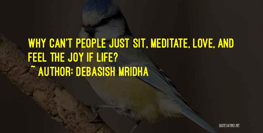 Debasish Mridha Quotes: Why Can't People Just Sit, Meditate, Love, And Feel The Joy If Life?