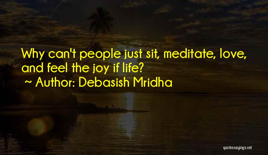 Debasish Mridha Quotes: Why Can't People Just Sit, Meditate, Love, And Feel The Joy If Life?