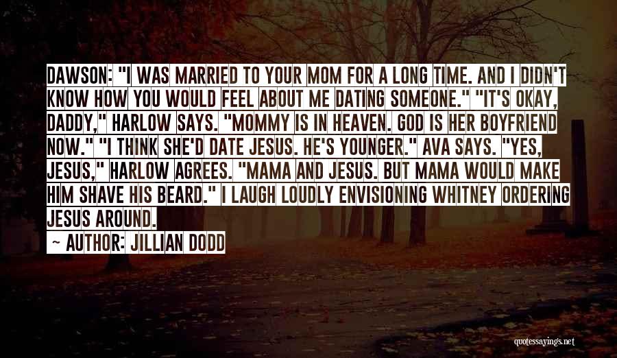 Jillian Dodd Quotes: Dawson: I Was Married To Your Mom For A Long Time. And I Didn't Know How You Would Feel About