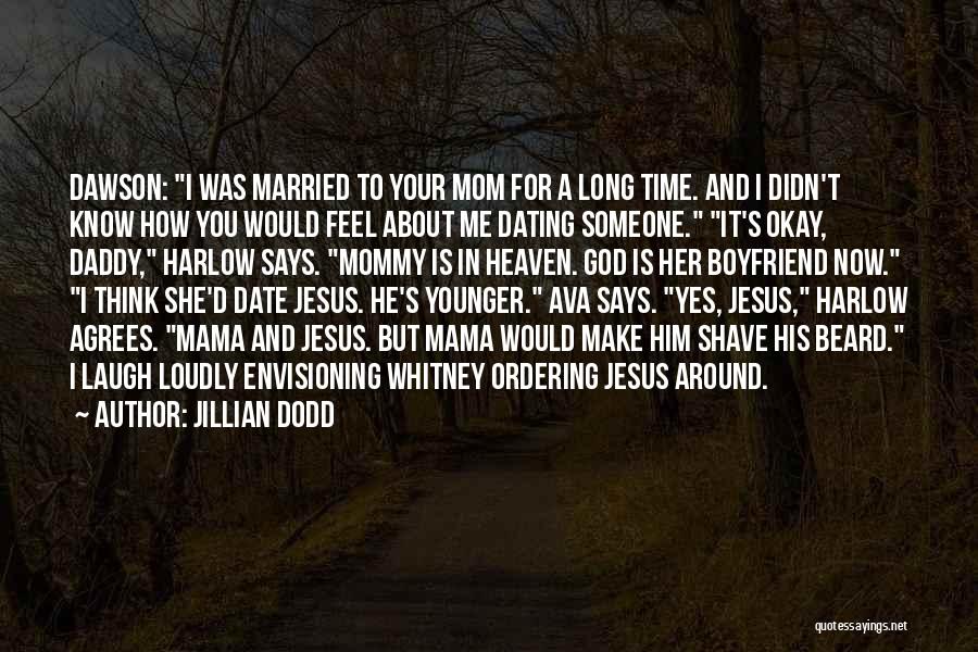 Jillian Dodd Quotes: Dawson: I Was Married To Your Mom For A Long Time. And I Didn't Know How You Would Feel About