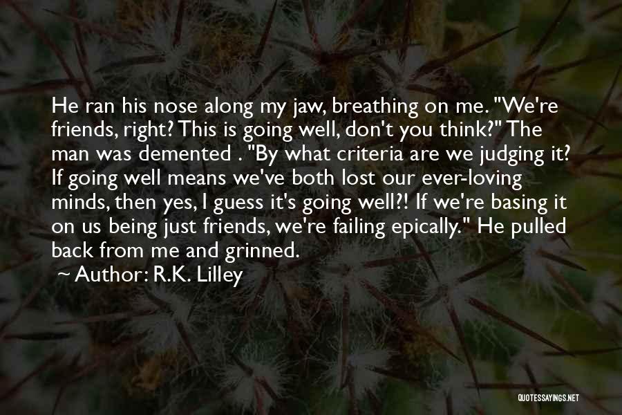 R.K. Lilley Quotes: He Ran His Nose Along My Jaw, Breathing On Me. We're Friends, Right? This Is Going Well, Don't You Think?