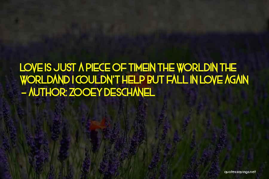 Zooey Deschanel Quotes: Love Is Just A Piece Of Timein The Worldin The Worldand I Couldn't Help But Fall In Love Again