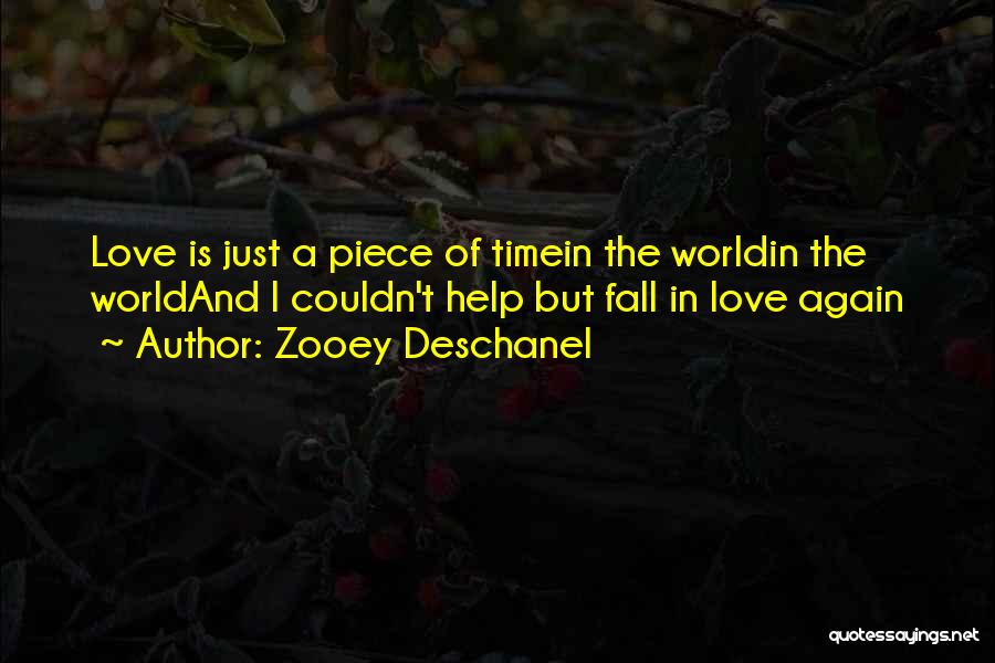 Zooey Deschanel Quotes: Love Is Just A Piece Of Timein The Worldin The Worldand I Couldn't Help But Fall In Love Again