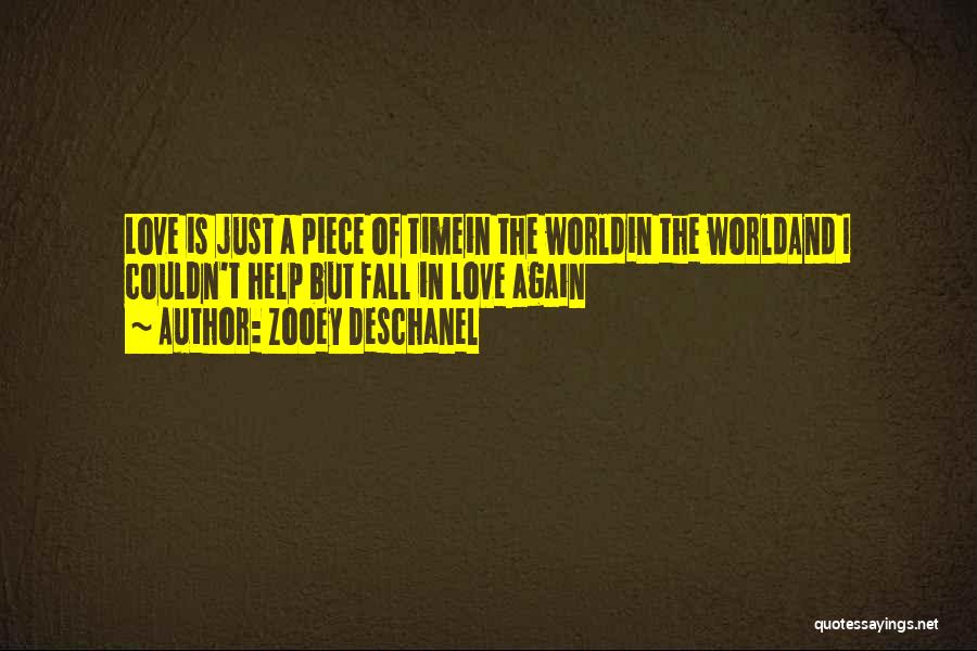 Zooey Deschanel Quotes: Love Is Just A Piece Of Timein The Worldin The Worldand I Couldn't Help But Fall In Love Again