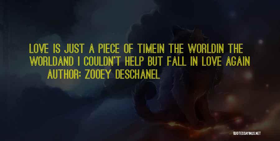 Zooey Deschanel Quotes: Love Is Just A Piece Of Timein The Worldin The Worldand I Couldn't Help But Fall In Love Again