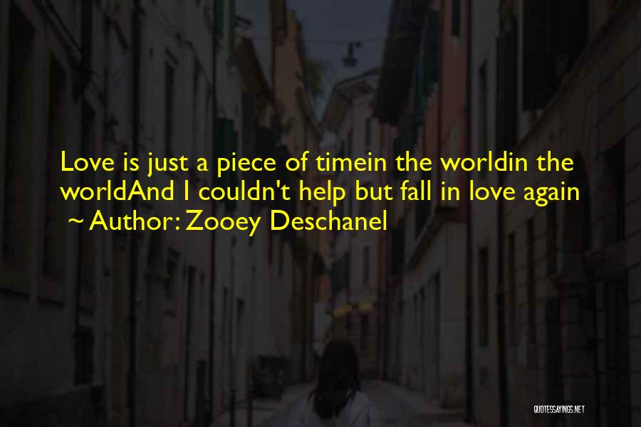 Zooey Deschanel Quotes: Love Is Just A Piece Of Timein The Worldin The Worldand I Couldn't Help But Fall In Love Again