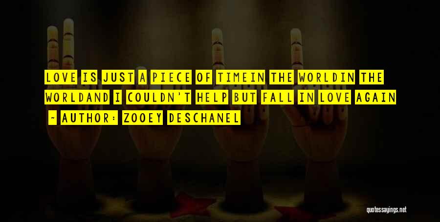 Zooey Deschanel Quotes: Love Is Just A Piece Of Timein The Worldin The Worldand I Couldn't Help But Fall In Love Again
