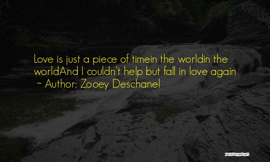 Zooey Deschanel Quotes: Love Is Just A Piece Of Timein The Worldin The Worldand I Couldn't Help But Fall In Love Again