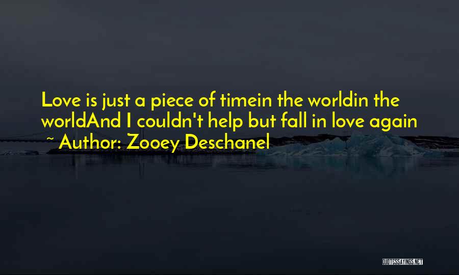 Zooey Deschanel Quotes: Love Is Just A Piece Of Timein The Worldin The Worldand I Couldn't Help But Fall In Love Again