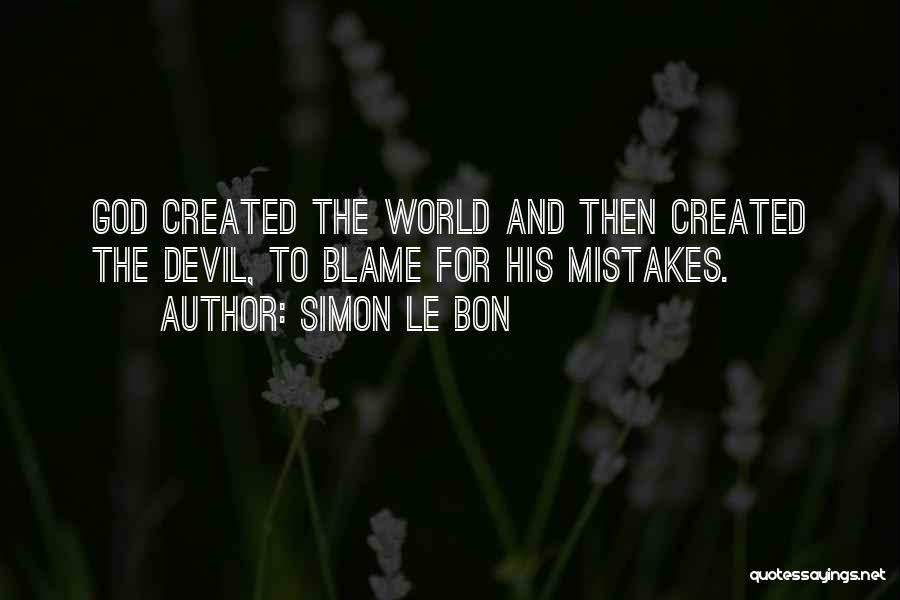 Simon Le Bon Quotes: God Created The World And Then Created The Devil, To Blame For His Mistakes.