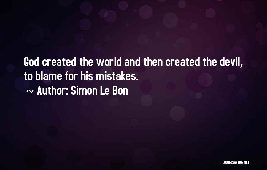Simon Le Bon Quotes: God Created The World And Then Created The Devil, To Blame For His Mistakes.