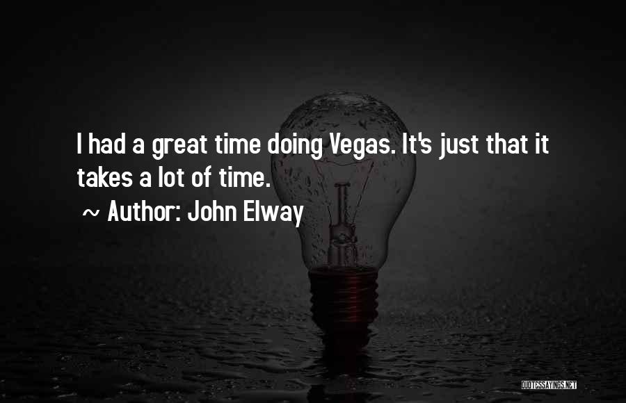 John Elway Quotes: I Had A Great Time Doing Vegas. It's Just That It Takes A Lot Of Time.