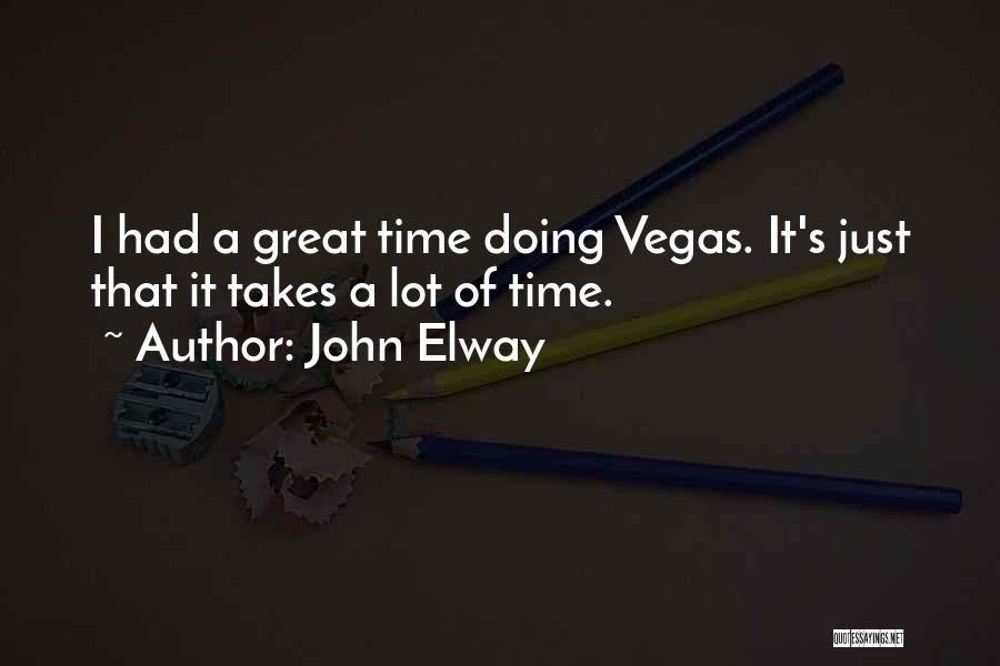 John Elway Quotes: I Had A Great Time Doing Vegas. It's Just That It Takes A Lot Of Time.