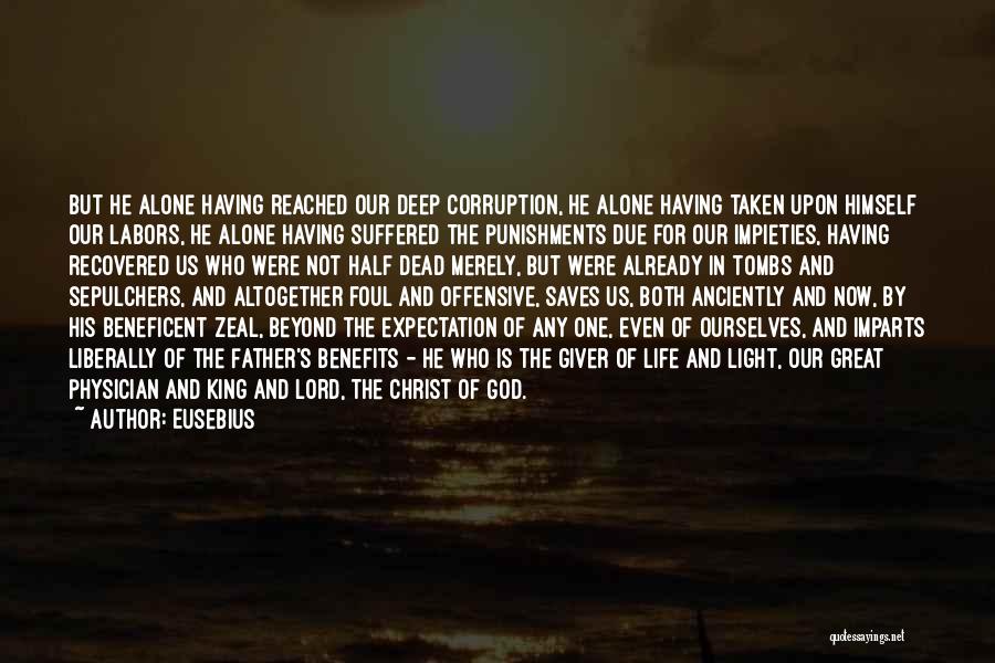 Eusebius Quotes: But He Alone Having Reached Our Deep Corruption, He Alone Having Taken Upon Himself Our Labors, He Alone Having Suffered