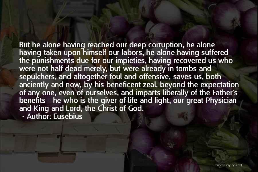 Eusebius Quotes: But He Alone Having Reached Our Deep Corruption, He Alone Having Taken Upon Himself Our Labors, He Alone Having Suffered