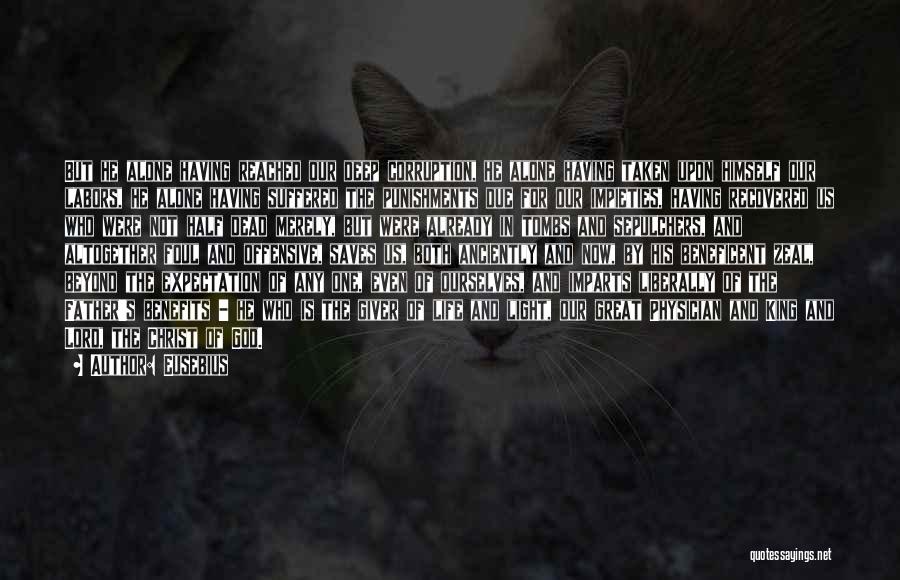 Eusebius Quotes: But He Alone Having Reached Our Deep Corruption, He Alone Having Taken Upon Himself Our Labors, He Alone Having Suffered