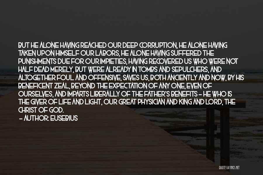 Eusebius Quotes: But He Alone Having Reached Our Deep Corruption, He Alone Having Taken Upon Himself Our Labors, He Alone Having Suffered