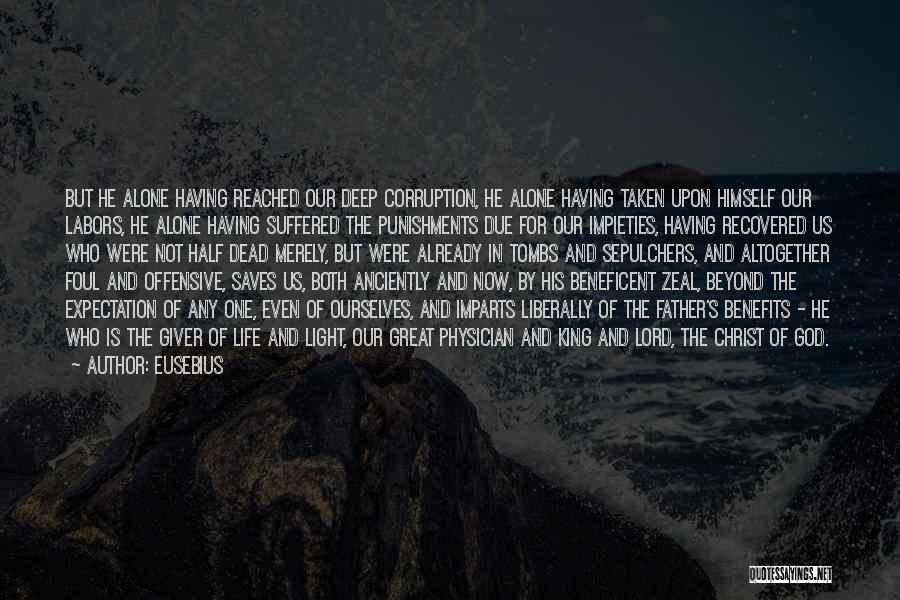 Eusebius Quotes: But He Alone Having Reached Our Deep Corruption, He Alone Having Taken Upon Himself Our Labors, He Alone Having Suffered