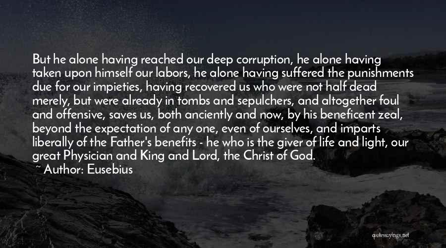 Eusebius Quotes: But He Alone Having Reached Our Deep Corruption, He Alone Having Taken Upon Himself Our Labors, He Alone Having Suffered