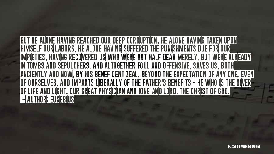 Eusebius Quotes: But He Alone Having Reached Our Deep Corruption, He Alone Having Taken Upon Himself Our Labors, He Alone Having Suffered