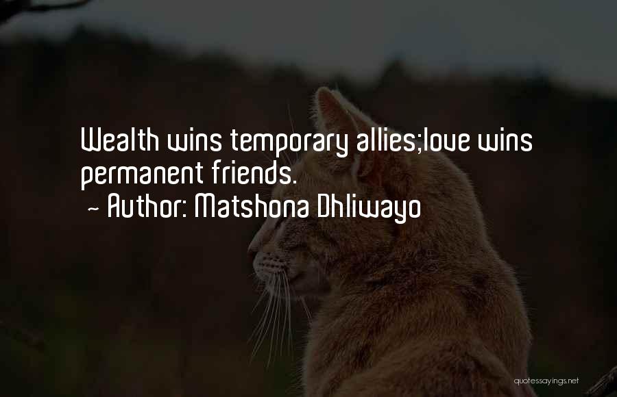 Matshona Dhliwayo Quotes: Wealth Wins Temporary Allies;love Wins Permanent Friends.