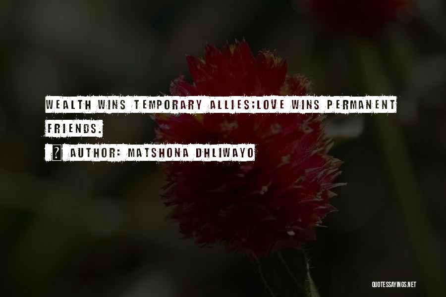 Matshona Dhliwayo Quotes: Wealth Wins Temporary Allies;love Wins Permanent Friends.