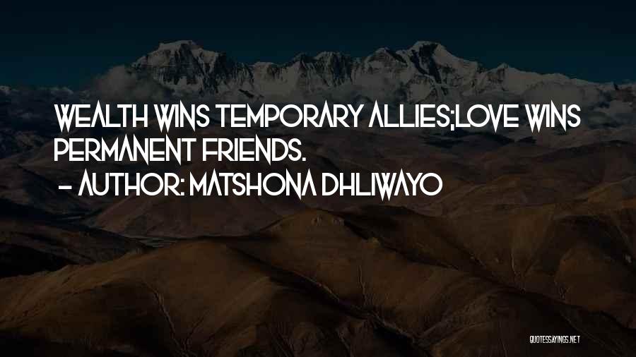 Matshona Dhliwayo Quotes: Wealth Wins Temporary Allies;love Wins Permanent Friends.