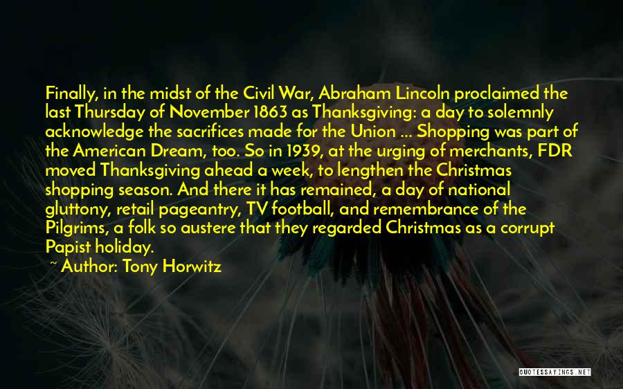 Tony Horwitz Quotes: Finally, In The Midst Of The Civil War, Abraham Lincoln Proclaimed The Last Thursday Of November 1863 As Thanksgiving: A