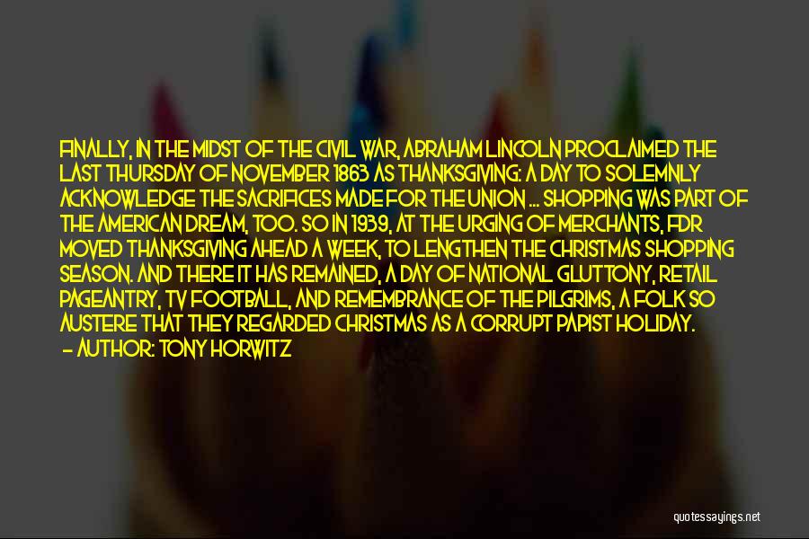 Tony Horwitz Quotes: Finally, In The Midst Of The Civil War, Abraham Lincoln Proclaimed The Last Thursday Of November 1863 As Thanksgiving: A
