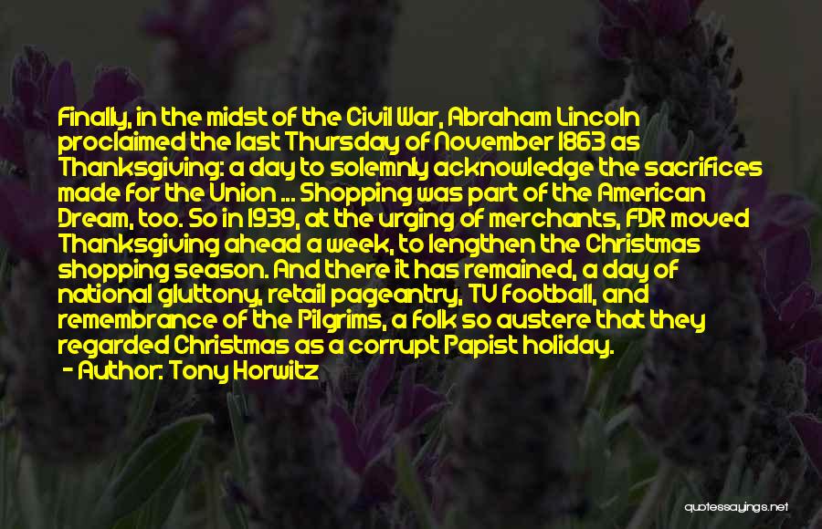 Tony Horwitz Quotes: Finally, In The Midst Of The Civil War, Abraham Lincoln Proclaimed The Last Thursday Of November 1863 As Thanksgiving: A