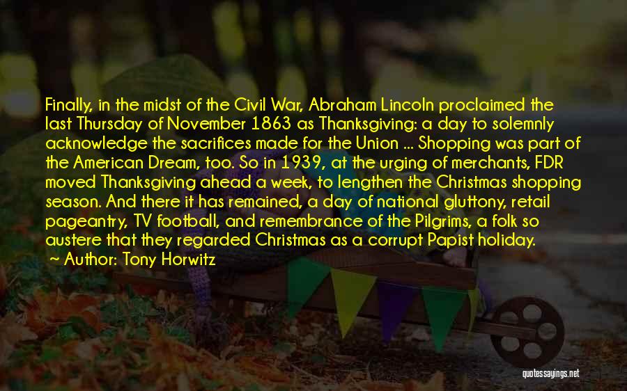 Tony Horwitz Quotes: Finally, In The Midst Of The Civil War, Abraham Lincoln Proclaimed The Last Thursday Of November 1863 As Thanksgiving: A