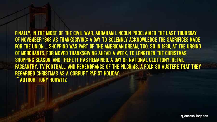 Tony Horwitz Quotes: Finally, In The Midst Of The Civil War, Abraham Lincoln Proclaimed The Last Thursday Of November 1863 As Thanksgiving: A