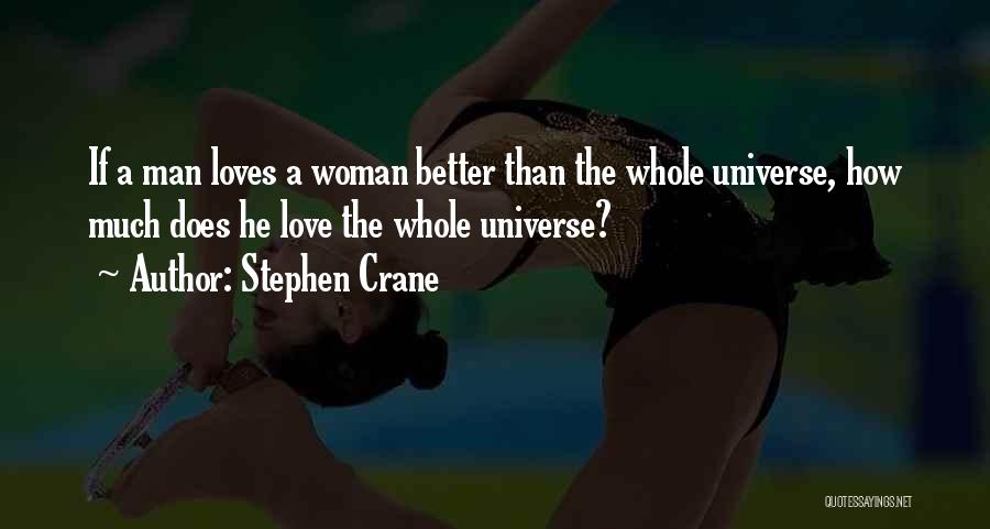 Stephen Crane Quotes: If A Man Loves A Woman Better Than The Whole Universe, How Much Does He Love The Whole Universe?