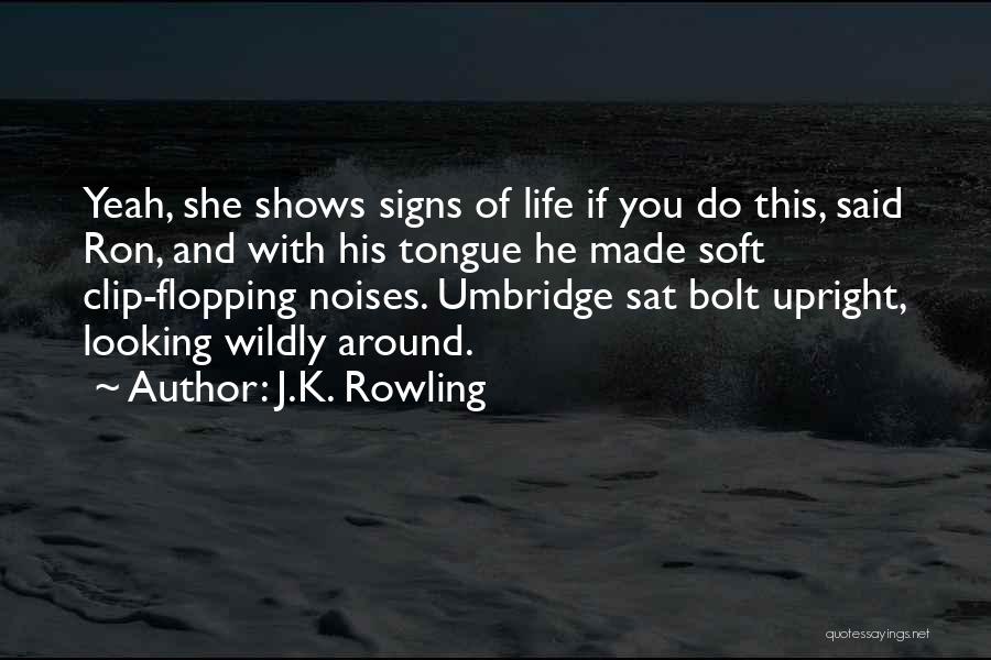 J.K. Rowling Quotes: Yeah, She Shows Signs Of Life If You Do This, Said Ron, And With His Tongue He Made Soft Clip-flopping