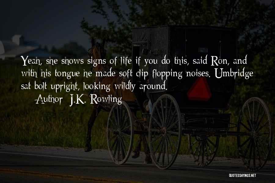 J.K. Rowling Quotes: Yeah, She Shows Signs Of Life If You Do This, Said Ron, And With His Tongue He Made Soft Clip-flopping