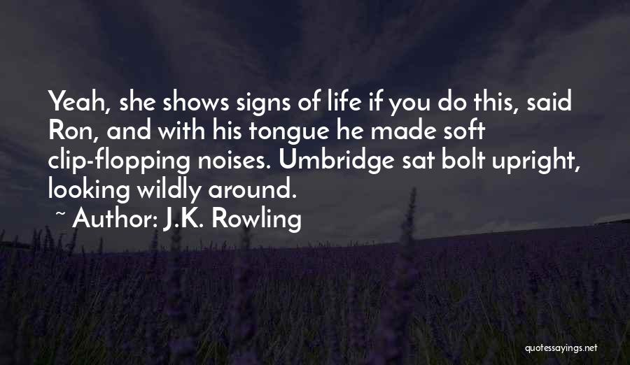 J.K. Rowling Quotes: Yeah, She Shows Signs Of Life If You Do This, Said Ron, And With His Tongue He Made Soft Clip-flopping