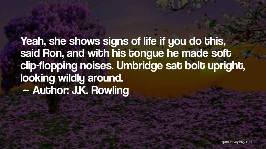J.K. Rowling Quotes: Yeah, She Shows Signs Of Life If You Do This, Said Ron, And With His Tongue He Made Soft Clip-flopping