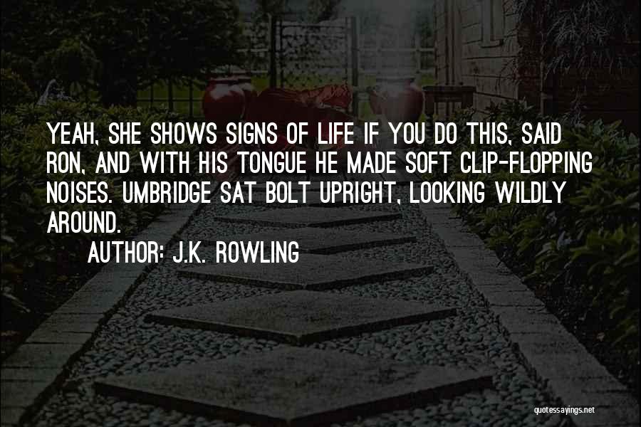 J.K. Rowling Quotes: Yeah, She Shows Signs Of Life If You Do This, Said Ron, And With His Tongue He Made Soft Clip-flopping