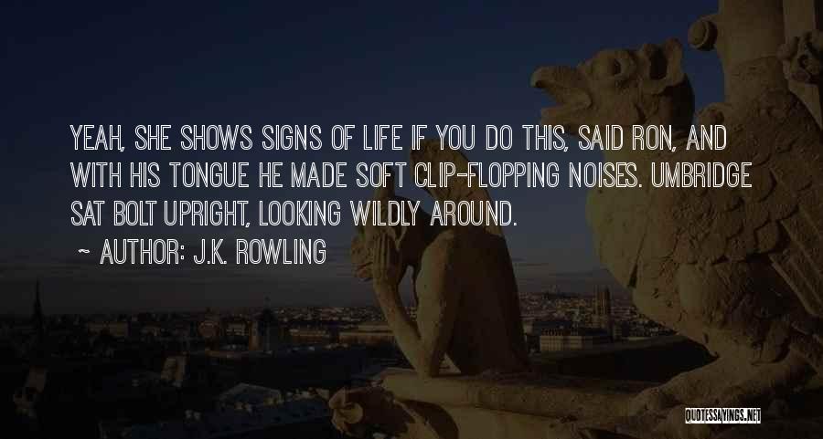 J.K. Rowling Quotes: Yeah, She Shows Signs Of Life If You Do This, Said Ron, And With His Tongue He Made Soft Clip-flopping